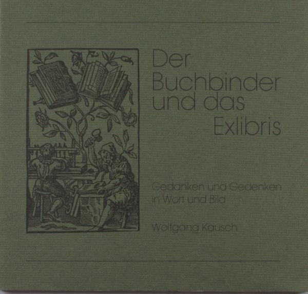 Kausch, Wolfgang. - Der Buchbinder und das Exlibris. Gedanken und Gedenken in Wort und Bild.