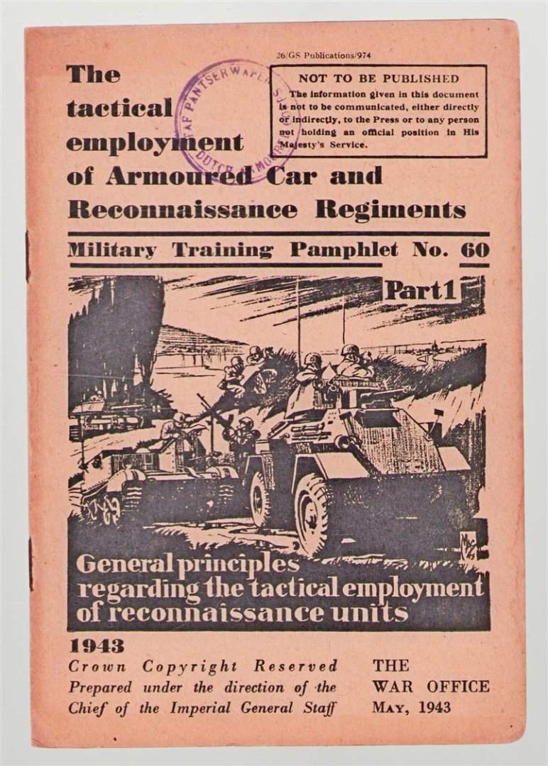 Great Britain. - The tactical employment of armoured car and reconnaissance regiments : military training pamphlet no. 60: part 1: general principles regarding the tactical employment of reconnaissance units 1943.