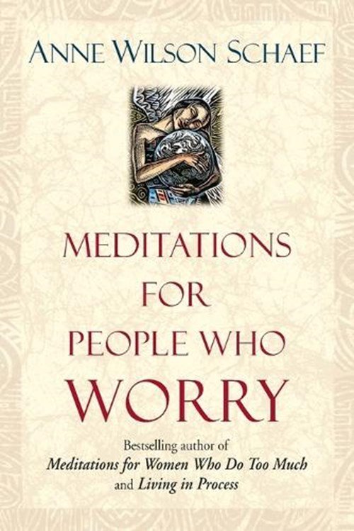 Anne Wilson Schaef - Meditations for People Who (May) Worry Too Much