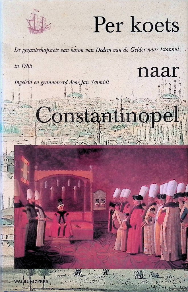 Schmidt, Jan - Per koets naar Constantinopel: de gezantschapsreis van Baron van Dedem van de Gelder naar Istanbul in 1785