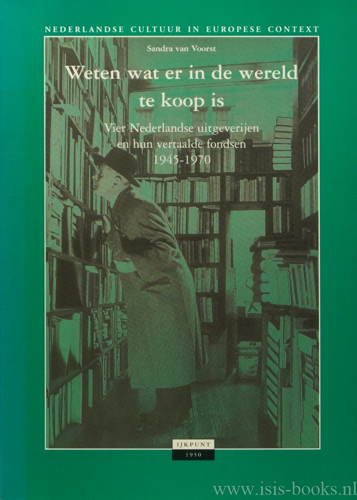 VOORST, S. VAN - Weten wat er in de wereld te koop is. Vier Nederlandse uitgeverijen en hun vertaalde fondsen 1945-1970.
