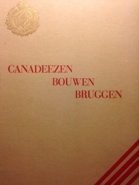 Wagenaar, J. - Canadeezen bouwen bruggen. Geschiedenis van het tweede Bataljon der Royal Canadian Engineers. 1940-1945