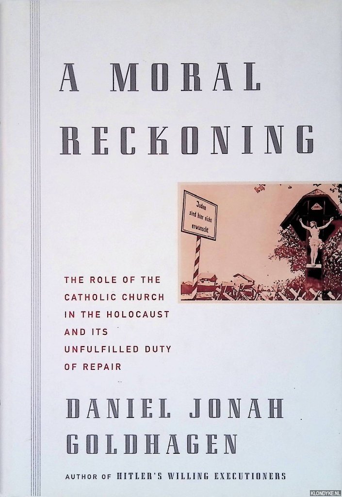 Goldhagen, Daniel Jonah - A Moral Reckoning: The Role of the Catholic Church in the Holocaust and Its Unfulfilled Duty of Repair