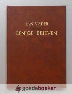 Vader, Jan - Eenige brieven --- Van den Eerwaarden Heer Jan Vader, in leven leerend ouderling bij de Ger. Gem. te Meliskerke (Zeeland) en aldaar overleden 14 juli 1901