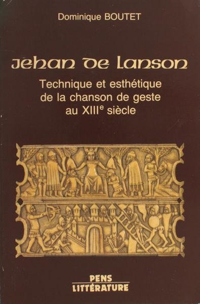 Boutet, Dominique. - Jehan de Lanson. Technique et esthétique de la chanson de geste au XIIIe siècle
