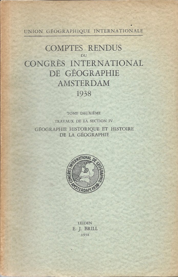  - Comptes Rendus du Congrès International de Géographie Amsterdam 1938 tome deuxième Travaux de la section lV Géographie Historique et Histoire de la Géographie