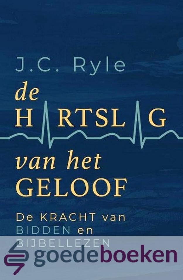 Ryle, J.C. - De hartslag van het geloof *nieuw* --- De kracht van bidden en Bijbellezen