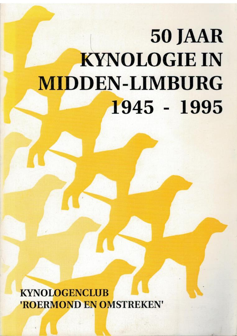 Oelmeyer, Mr. Frank; Hub vande Rijt & Alfons Simons(red) - 50 Jaar KYNOLOGIE in Midden-Limburg 1945-1995