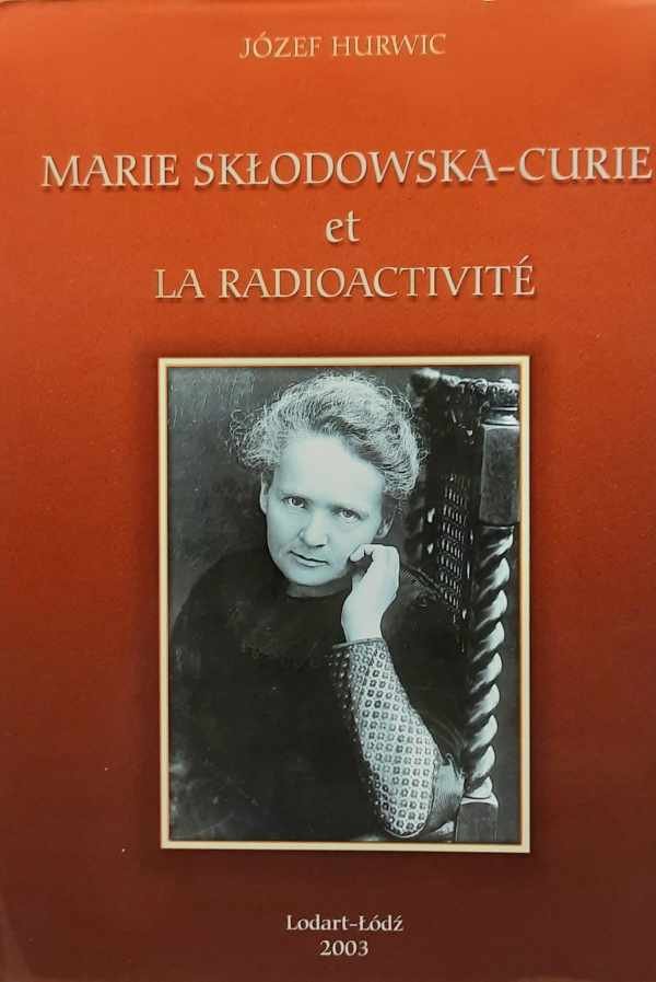HURWIC Józef - Marie Sklodowska-Curie et la radioactivité