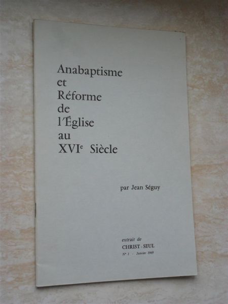 Séguy, Jean - Anabaptisme et Réforme de l'Eglise au XVIe Siècle (overdruk uit Christ-Seul, 1969/1)