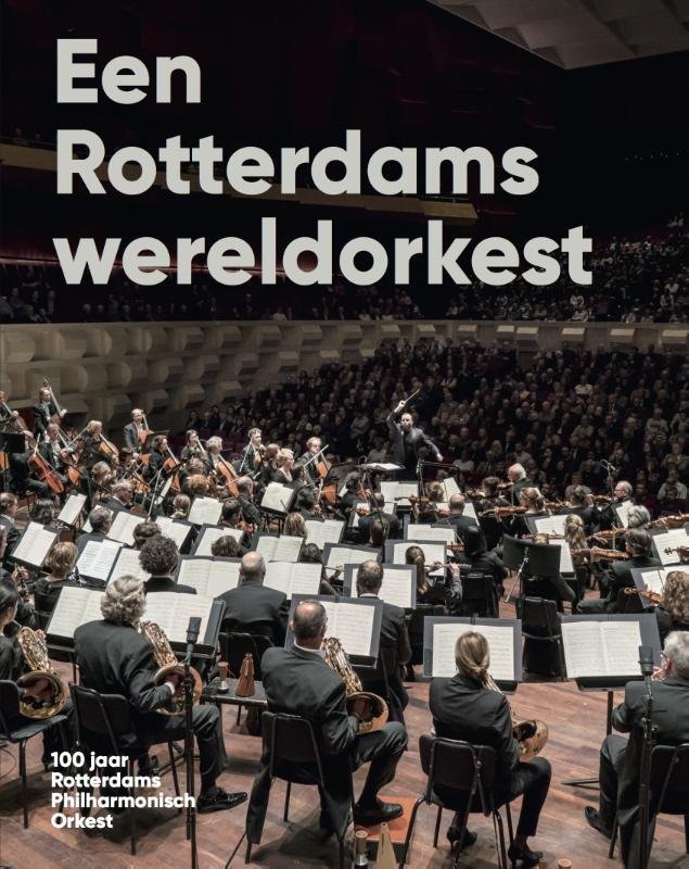 Bart Diels ,Joke Dame ,Sam van den Eijnden - Een Rotterdams wereldorkest / 100 jaar Rotterdams Philharmonisch Orkest