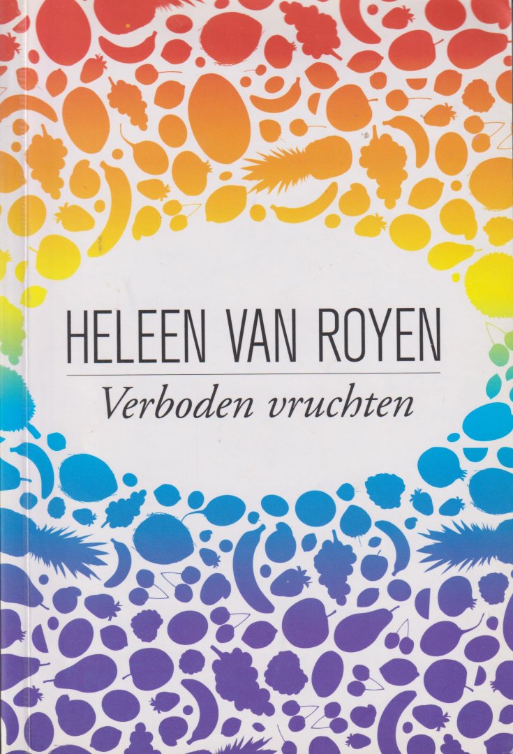 Royen (Helena Margaretha (Heleen) van Royen-Kroon (Amsterdam, 9 maart 1965), Heleen van - Verboden vruchten - Je bent veertig, dit is het moment van de waarheid. Je moet de feiten van je leven onder ogen zien.