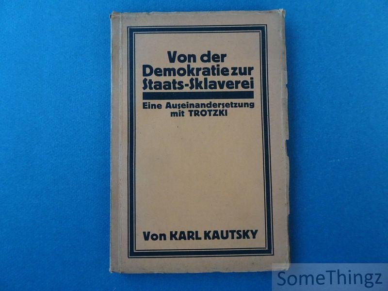 Kautsky, Karl. - Von der Demokratie zur Staats-Sklaverei. Eine Auseinandersetzung mit Trotzki.