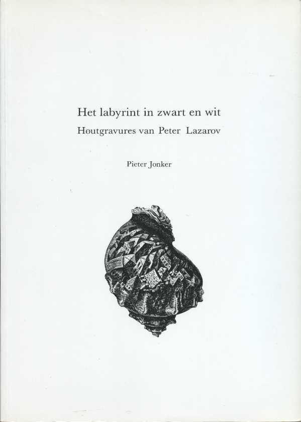 Jonker, Pieter - Het labyrint in zwart en wit. Houtgravures van Peter Lazarov