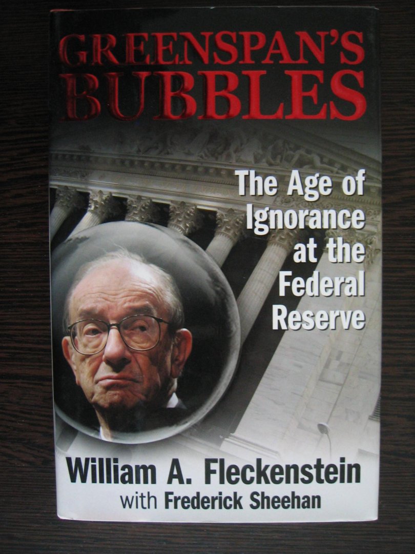 Fleckenstein, Bill - Greenspan's Bubbles / The Age of Ignorance at the Federal Reserve