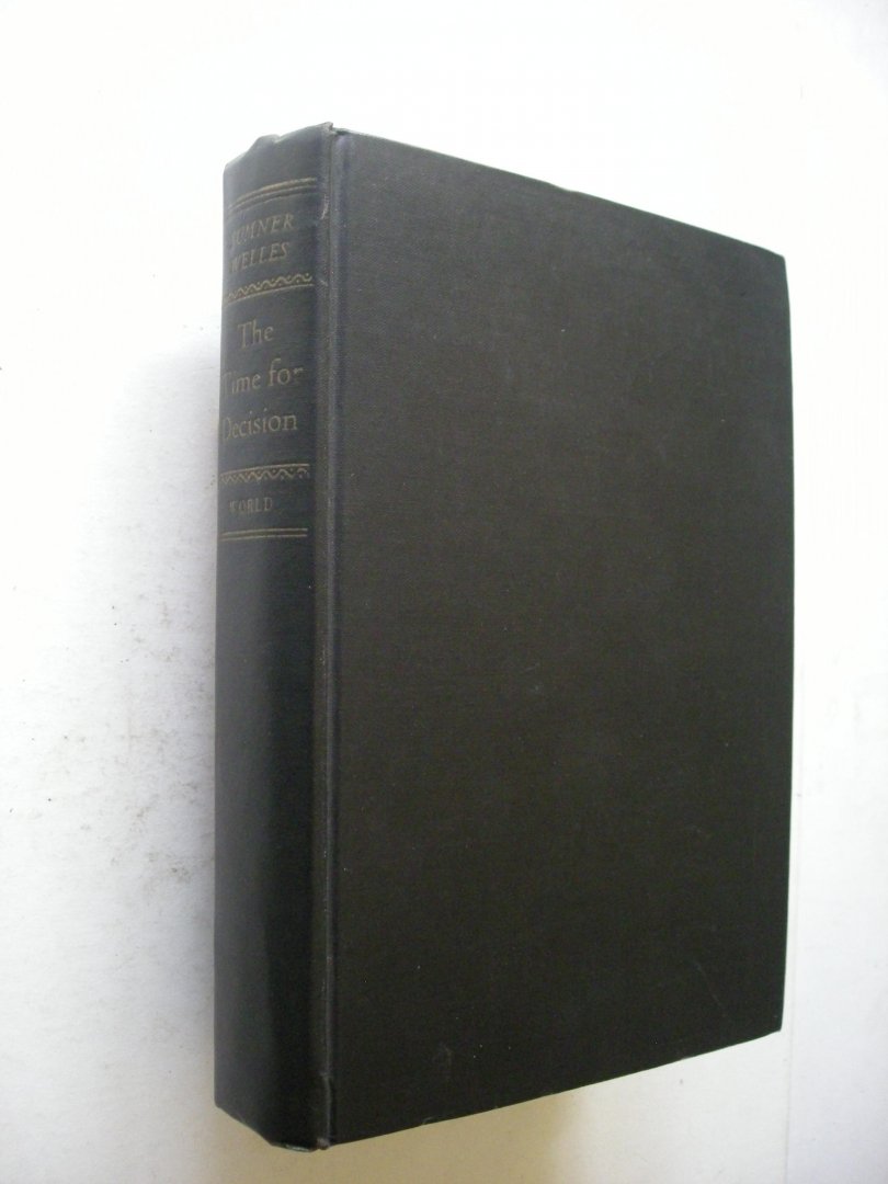 Welles, Sumner - The Time for Decision. (American politician - World War I - II)