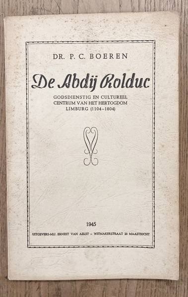 BOEREN, P.C. - De Abdij Rolduc. Godsdienstig en cultureel centrum van het hertogdom Limburg (1104-1804)