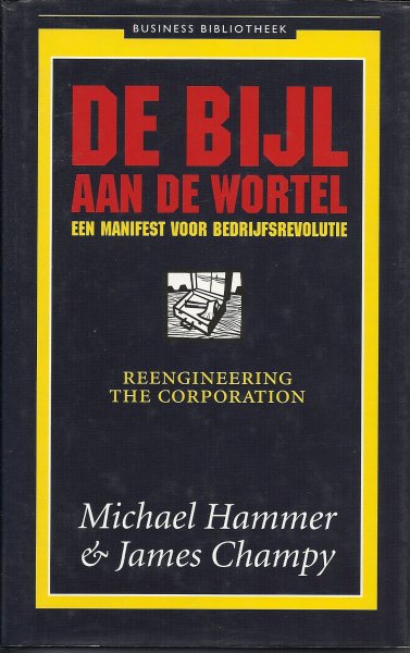Hammer, Michael & James Champy - De bijl aan de wortel - Een manifest voor bedrijfsrevolutie - Reegineering the corporation