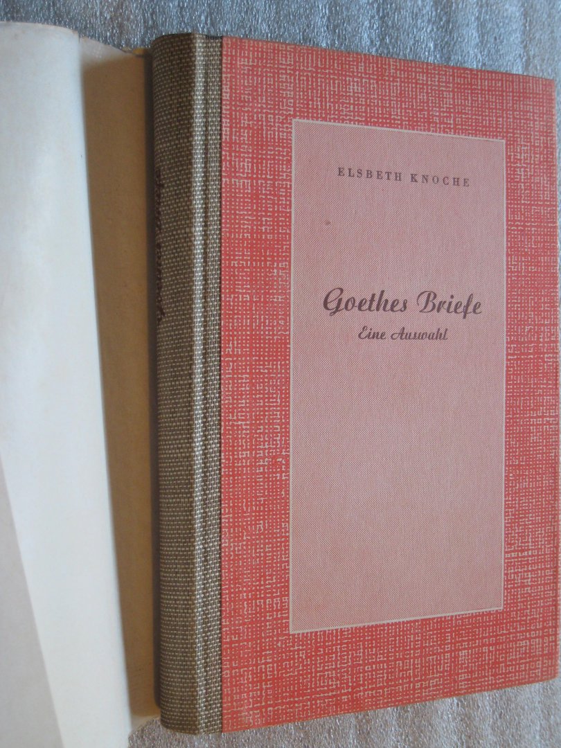 Knoche, Elsbeth - Die schönsten Goethe-Briefe von seiner Studienzeit zum letzten Brief im Jahre 1832