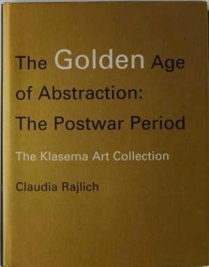 Claudia Rajlich - The Golden Age of Abstraction: The Postwar Period