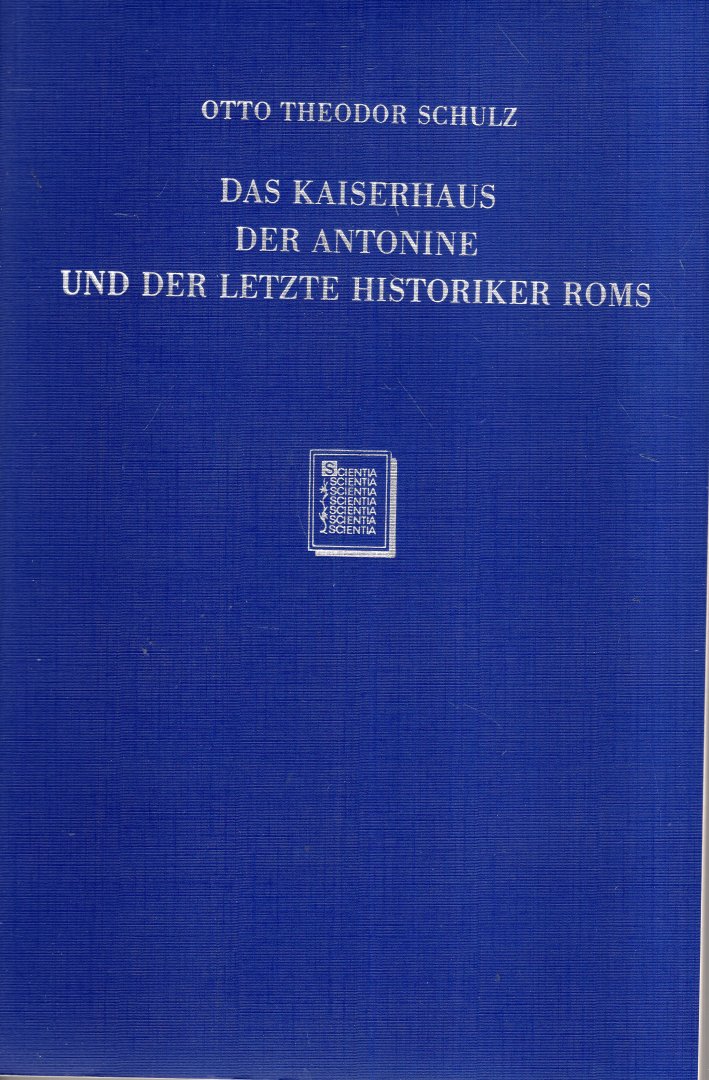 Schulz, Otto Theodor. - Das Kaiserhaus der Antonine und der letzte Historiker Roms : nebst einer Beigabe: Das Geschichtswerk des Anonymus; Quellenanalysen und geschichtliche Untersuchungen.