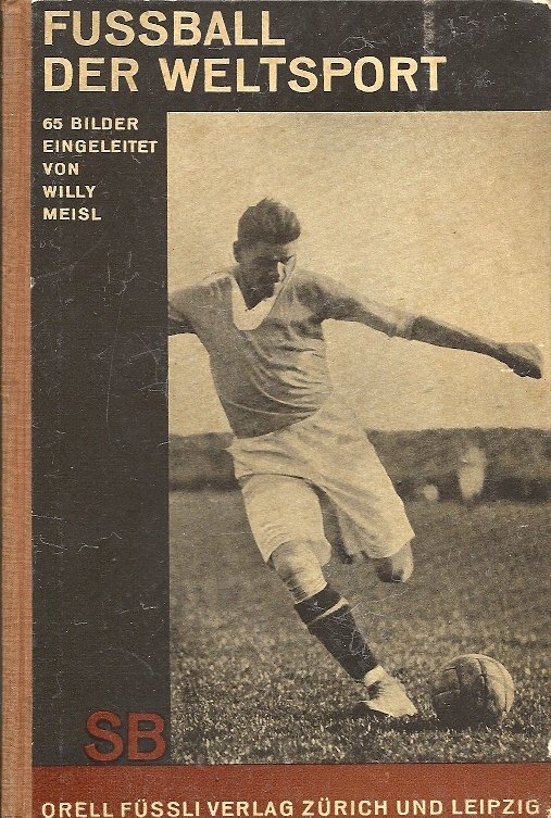 MEISL, WILLY - Fussball der Weltsport -65 Bilder eingeleitet von Willy Meisl