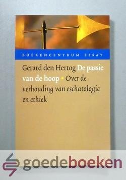 Hertog, Gerard den - De passie van de hoop --- Over de verhouding van eschatologie en ethiek. Boekencentrum Essay
