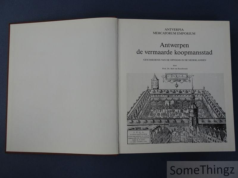 Van Roosbroeck, Rob. - Antwerpen de vermaarde koopmansstad. Geschiedenis van de opstand in de Nederlanden. Antverpia Mercatorum Emporium.