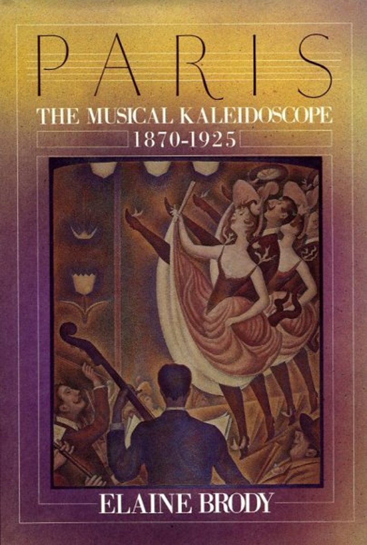 BRODY, Elaine - Paris. The Musical Kaleidoscope 1870- 1925