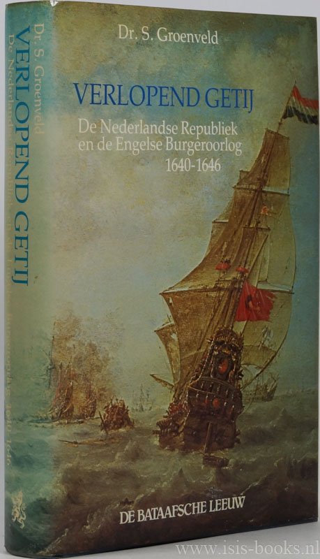 GROENVELD, S. - Verlopend getij. De Nederlandse Republiek en de Engelse Burgeroorlog 1640-1646.