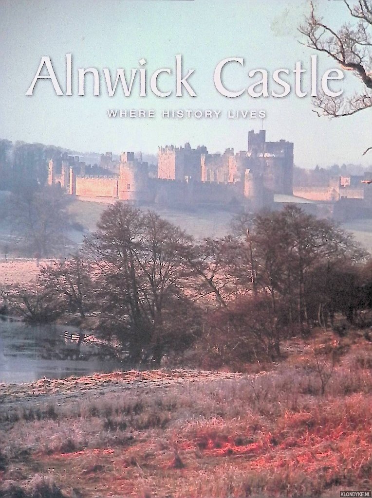 Shrimpton, Colin & Clare Baxter - Alnwick Castle: Where History Lives