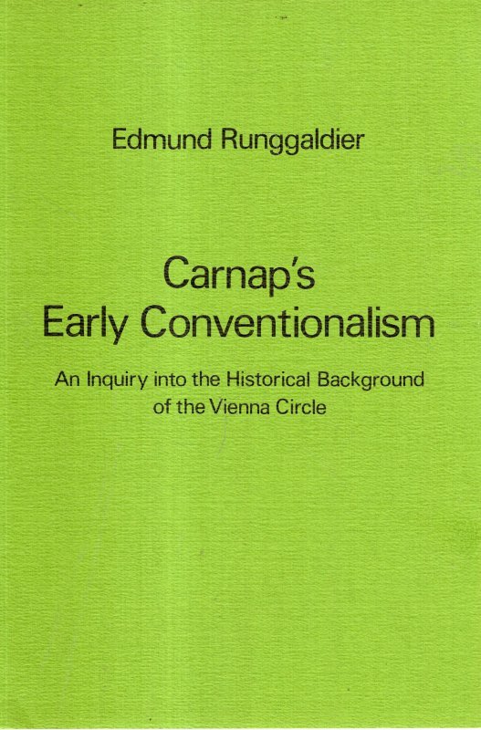 Runggaldier, Edmund. - Carnap's Early Conventionalism : an Inquiry into the historical background of the Vienna Circle.
