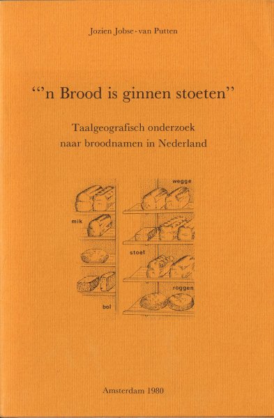 Jobse- van Putten, J. - "'n brood is ginnen stoeten" : taalgeografisch onderzoek naar broodnamen in Nederland