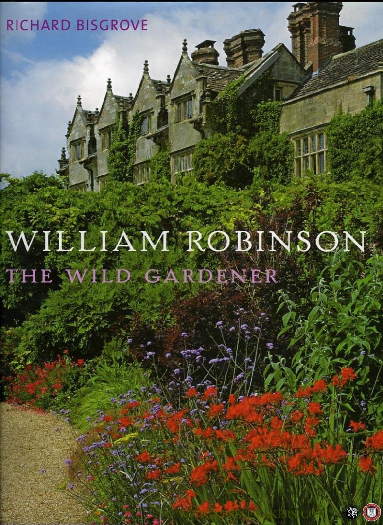 BISGROVE, Richard - William Robinson. The Wild Gardener.