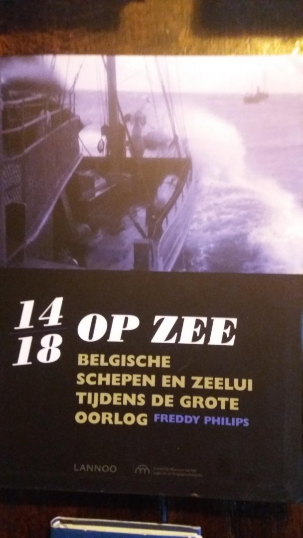 Freddy Philips - 14 18 Op zee  ( Belgische schepen en zeelui tijdens de grote oorlog )