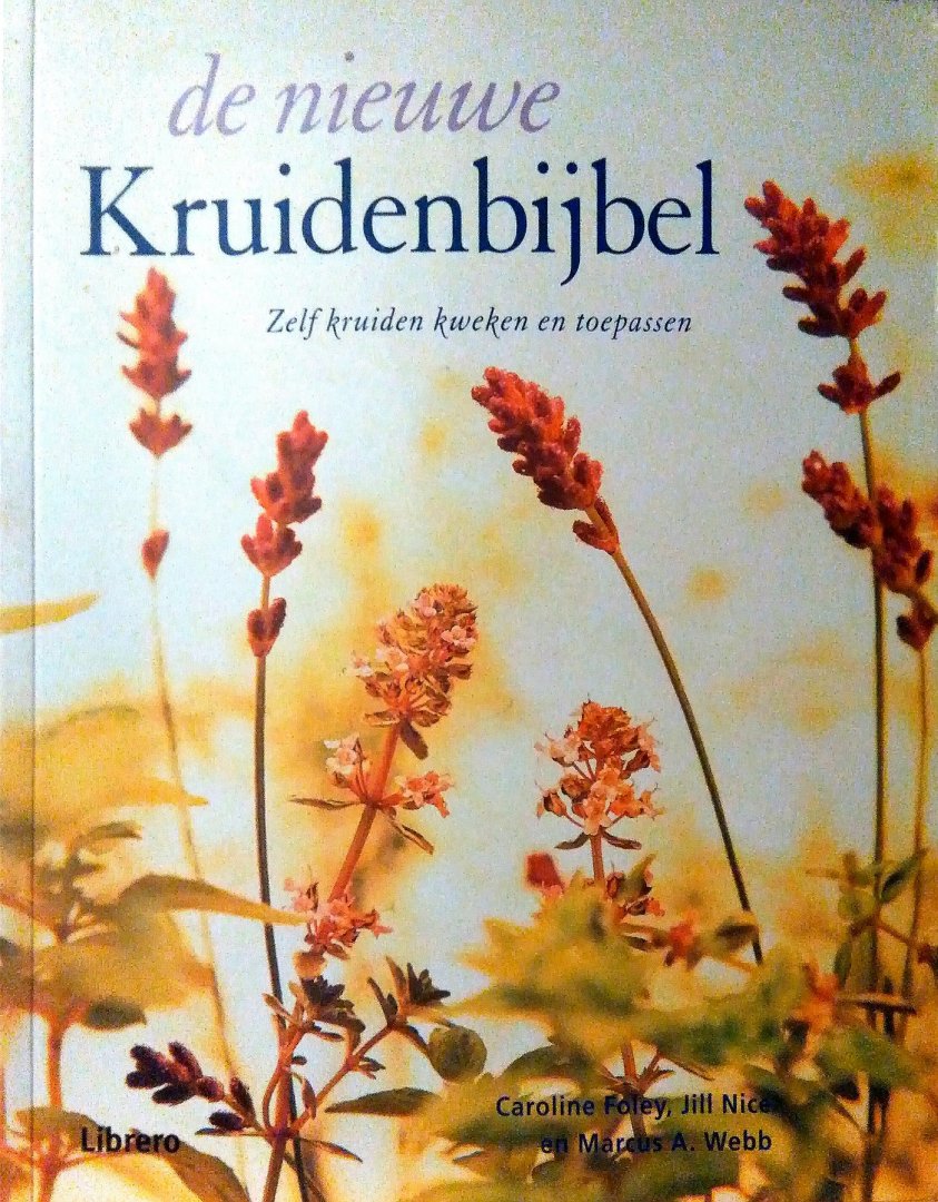 Foley , Caroline . & Jill Nice . & Marcus A. Webb .[ isbn 9789057642517 ] 2625 - De  Nieuwe  Kruidenbijbel . ( Zelf kruiden kweken en toepassen . ) De nieuwe kruidenbijbel is ideaal voor de ware enthousiasteling en geeft adviezen over kruiden kweken voor decoratieve en praktische doeleinden. )-