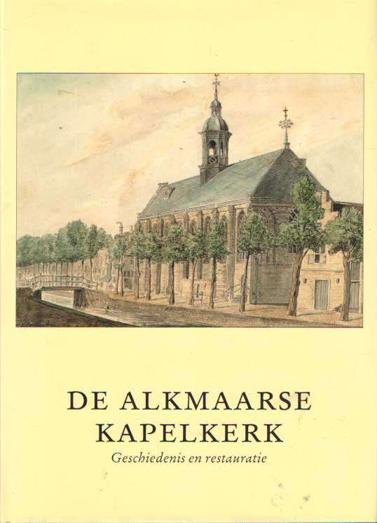 Noordegraaf, Leo & Carla Rogge (red.) - De Alkmaarse Kapelkerk. Geschiedenis en restauratie