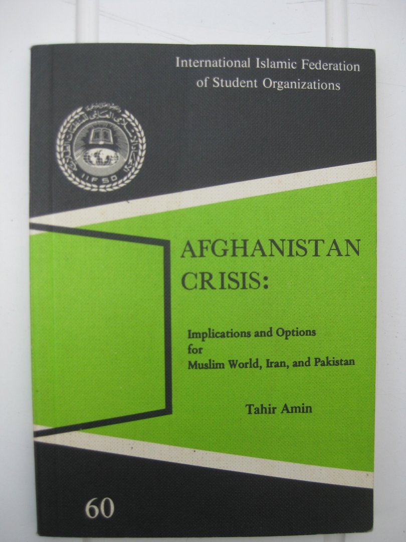 Amin, Tahir - Afghanistan Crisis: Implications and Optionss for Muslim World, Iran, and Pakistan.