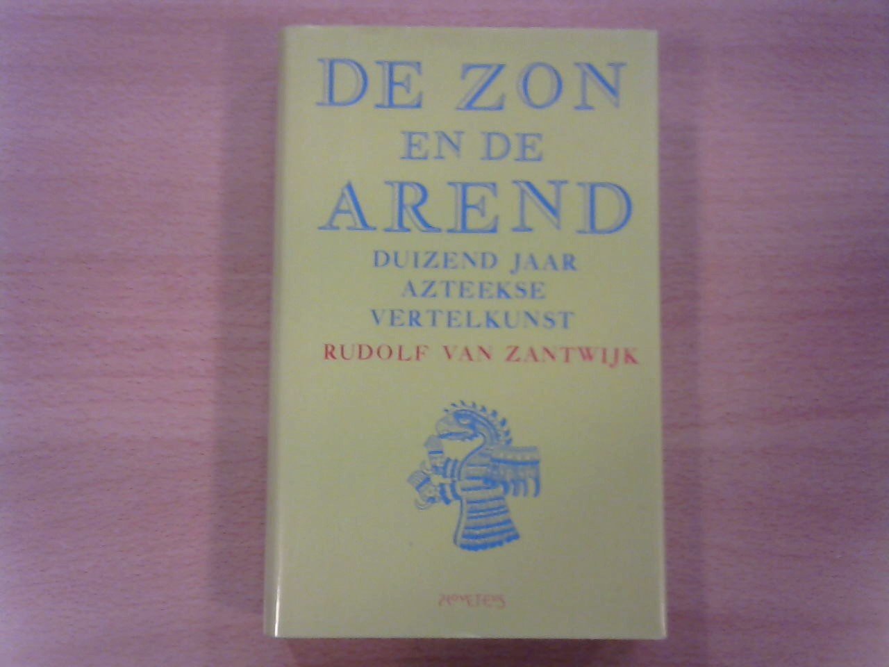 Zantwijk, Rudolf van (uit het Nahuatl vertaald en toegelicht) - De zon en de arend. Duizend jaar Azteekse vertelkunst