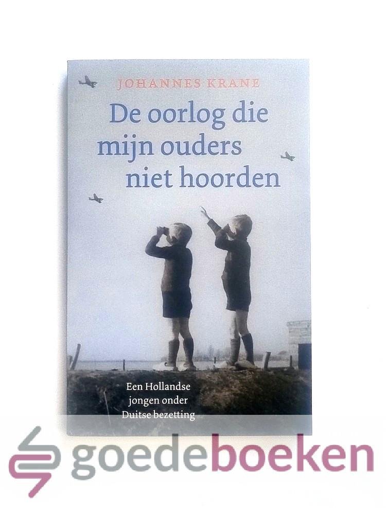 Krane, Johannes - De oorlog die mijn ouders niet hoorden --- Een Hollandse jongen onder Duitse bezetting