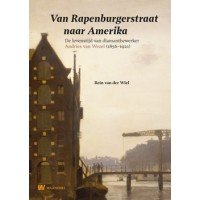 WIEL, REIN VAN DER. - Van Rapenburgerstraat naar Amerika. De levenstijd van diamantbewerker en kunstverzamelaar Andries van Wezel (1856-1921).