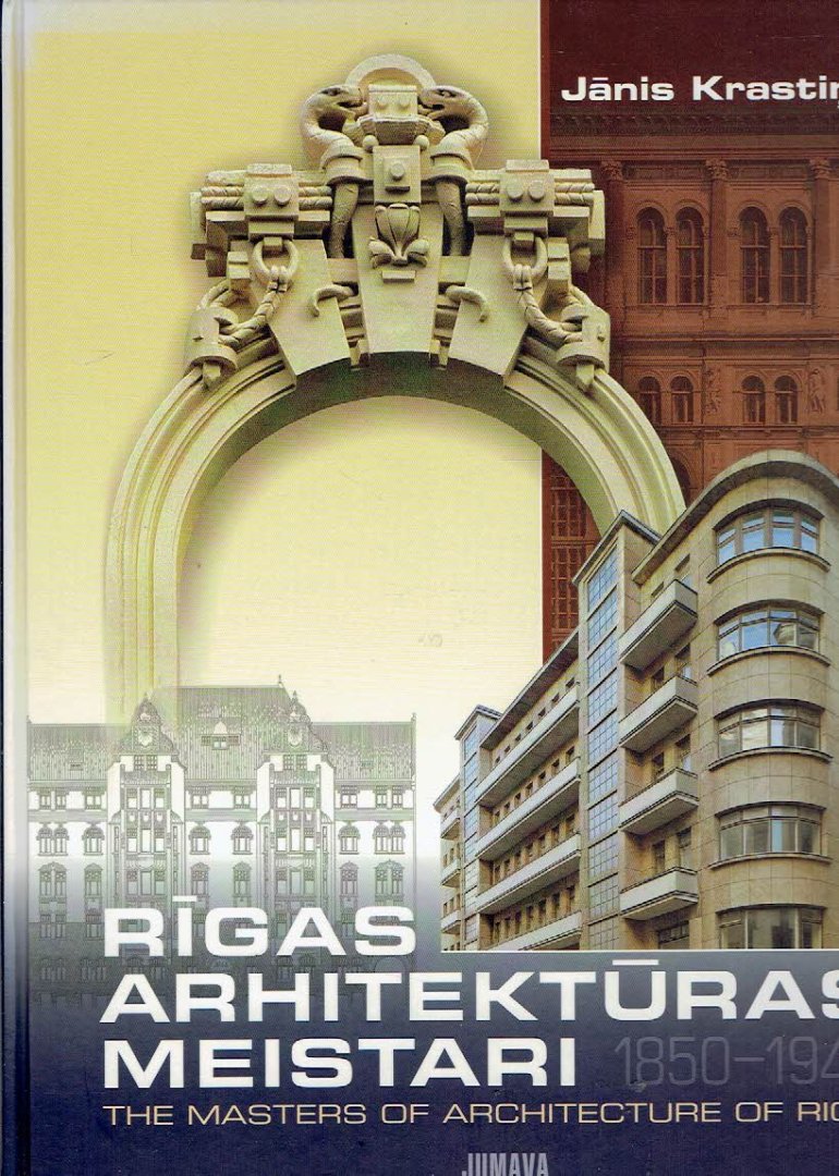 KRASTINS, Janis - Rigas Architekturas Meistari / The Masters of Achitecture of Riga 1850-1940.