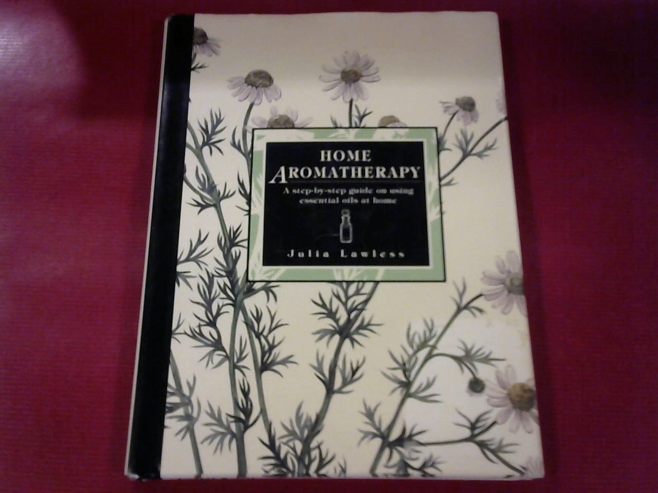 Lawless Julia/ illustrations by Sally Maltby - Home Aromatherapy. A step-by-step guide on using essential oils at home