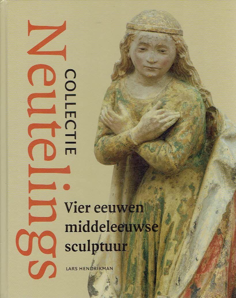 HENDRIKMAN, Lars - Collectie Neutelings - Vier eeuwen middeleeuwse sculptuur.