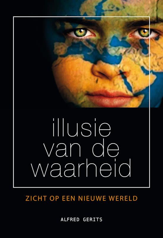 Gerits, Alfred - Illusie van de waarheid. Zicht op een nieuwe wereld.