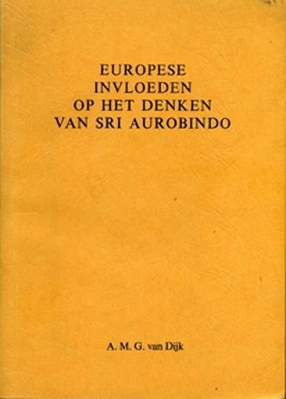 Dijk, A. M. G. - Europese invloeden op het denken van Sri Aurobindo.
