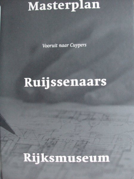Patijn, Wytze. / Max van Rooy - Masterplan Ruijssenaars Rijksmuseum. - vooruit naar Cuypers