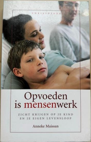 Maissan, Anneke - OPVOEDEN IS MENSENWERK. Zicht krijgen op je kind en op je eigen leven.