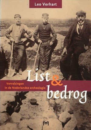 Leo Verhart - List & bedrog. Vervalsingen in de Nederlandse archeologie