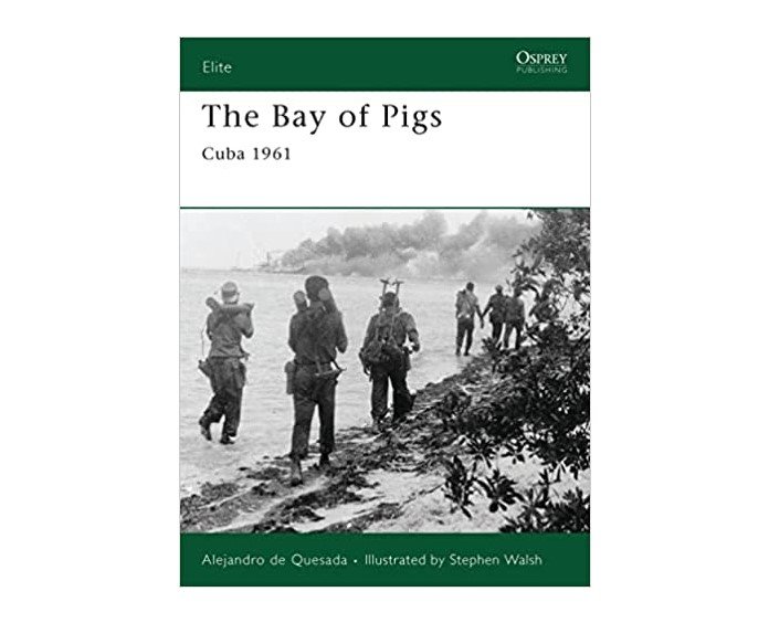 Quesada, Alejandro de, Walsh, Stephen (illustrations0 - The Bay of Pigs: Cuba 1961 (Elite):